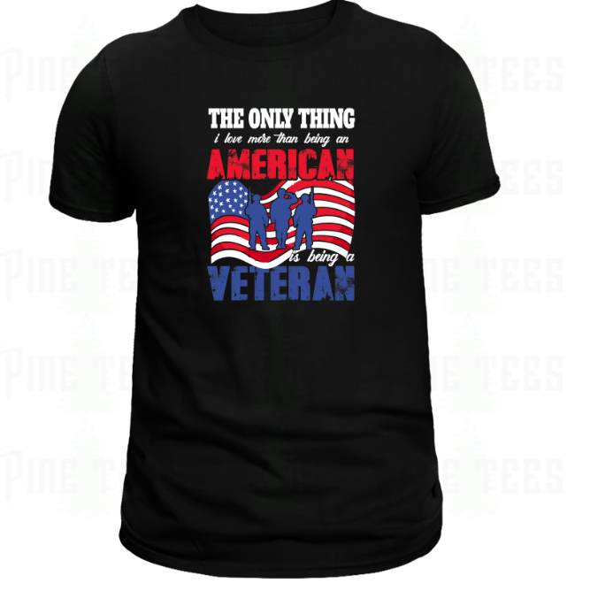 The Only Thing I Love More Than Being An American is Being a Veteran